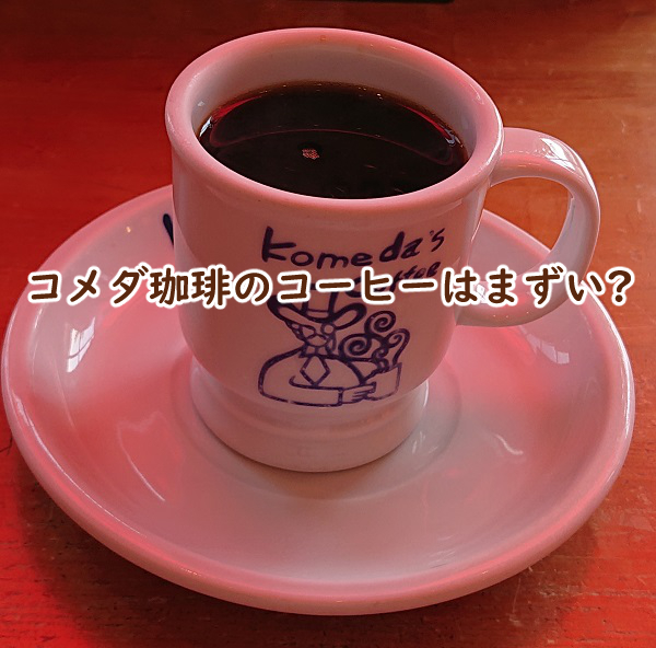 コメダ珈琲のコーヒーはまずい 泥水みたい 美味しいという声も?