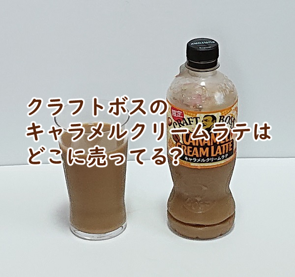 クラフトボスのキャラメルクリームラテはどこに売ってる?