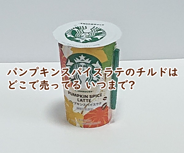 パンプキンスパイスラテのチルドはどこで売ってる いつまで?