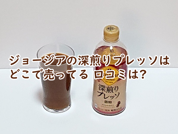 ジョージアの深煎りプレッソはどこで売ってる 口コミは?