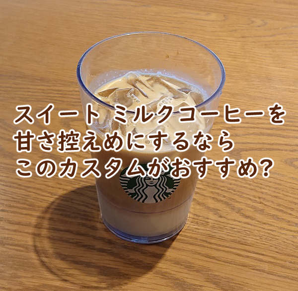 スイート ミルクコーヒーを甘さ控えめにするならこのカスタム?