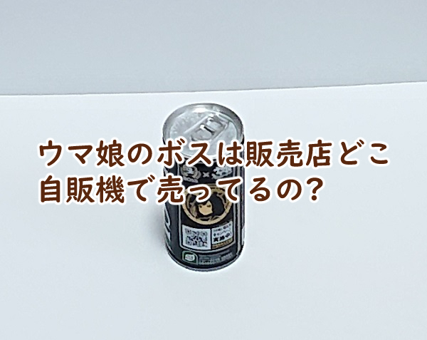 ウマ娘のボスは販売店どこ 自販機で売ってるの?