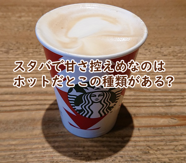 スタバで甘さ控えめなのはホットだと カスタムするなら?