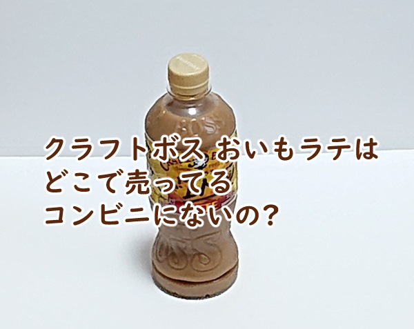 クラフトボス おいもラテはどこで売ってる コンビニにないの?