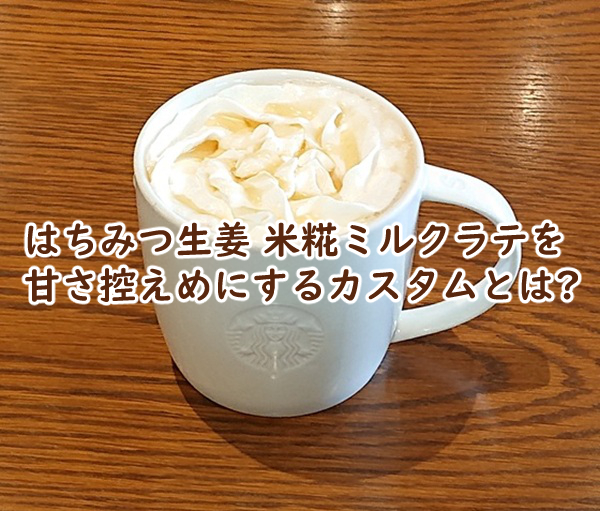 はちみつ生姜 米糀ミルクラテを甘さ控えめにするカスタムとは?